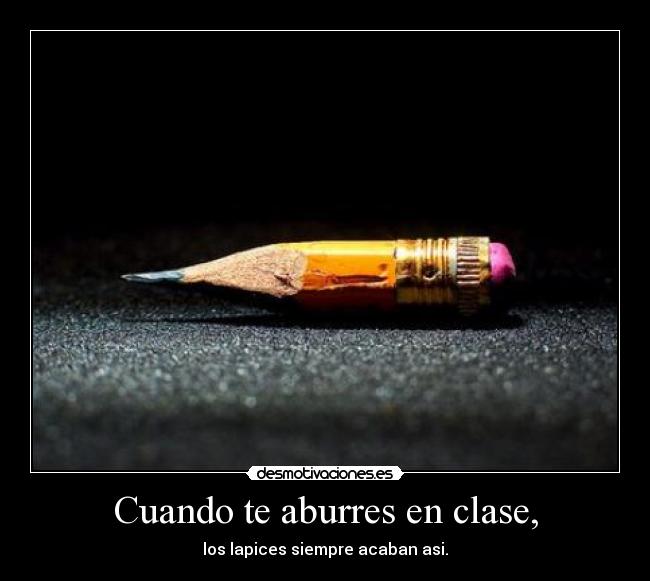 Cuando te aburres en clase, - los lapices siempre acaban asi.