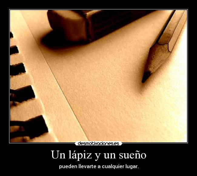 Un lápiz y un sueño - pueden llevarte a cualquier lugar.