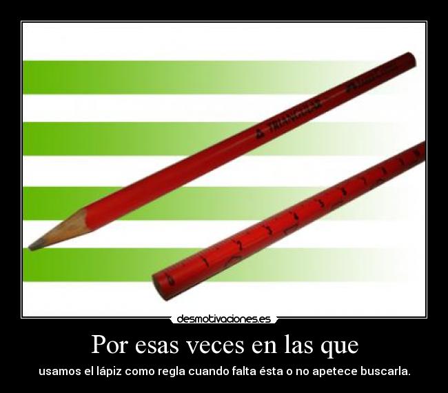 Por esas veces en las que - usamos el lápiz como regla cuando falta ésta o no apetece buscarla.