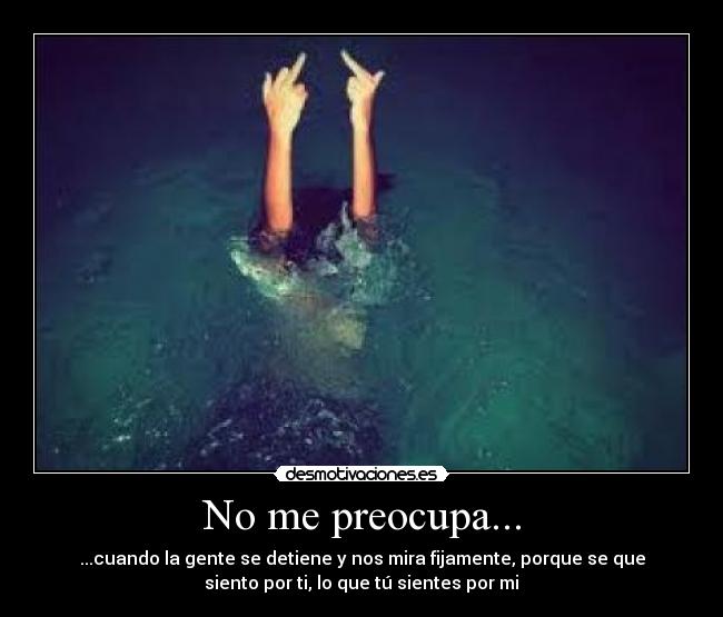 No me preocupa... -