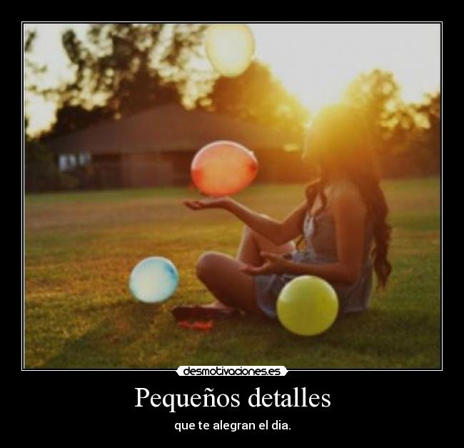Pequeños detalles - que te alegran el dia.