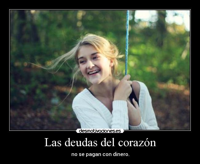 Las deudas del corazón - no se pagan con dinero.