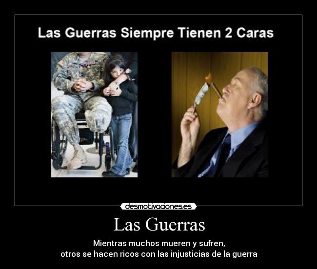 Las Guerras - Mientras muchos mueren y sufren,
otros se hacen ricos con las injusticias de la guerra