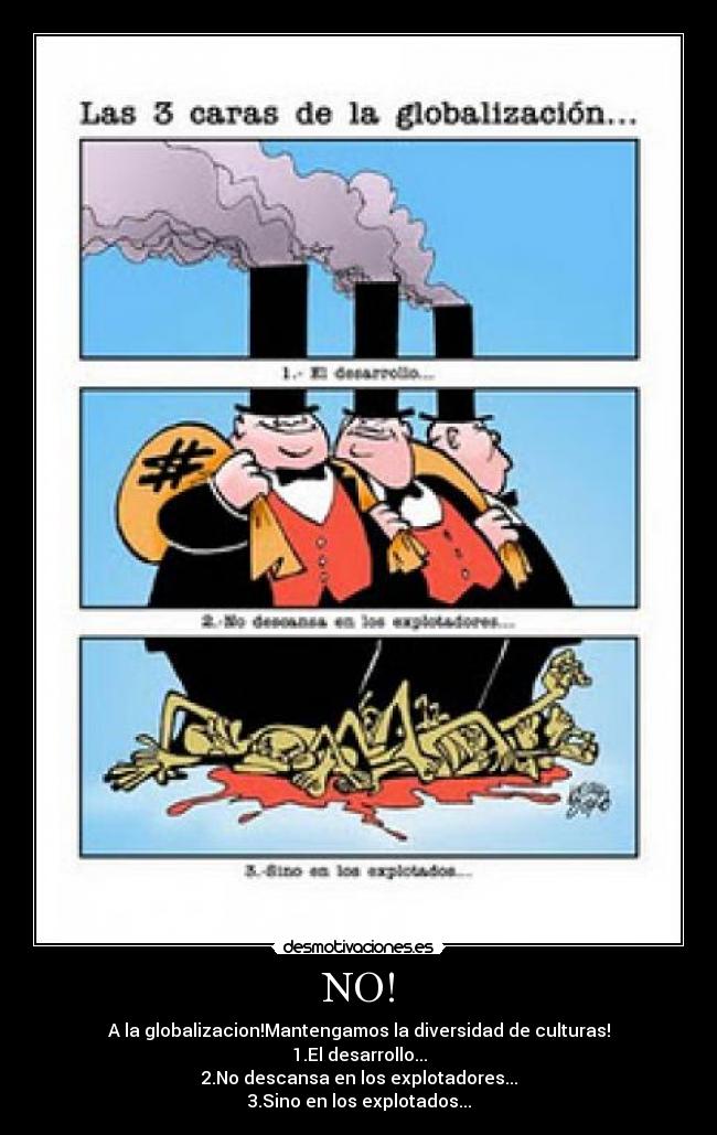 NO! - A la globalizacion!Mantengamos la diversidad de culturas!
1.El desarrollo...
2.No descansa en los explotadores...
3.Sino en los explotados...