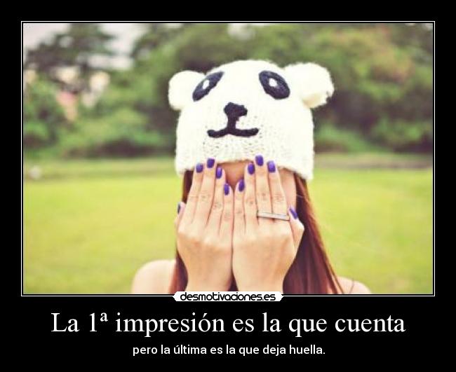 La 1ª impresión es la que cuenta - pero la última es la que deja huella.
