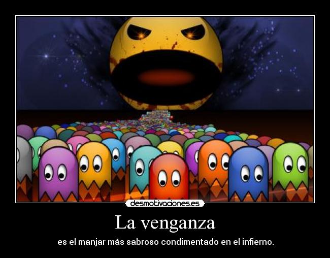 La venganza - es el manjar más sabroso condimentado en el infierno.