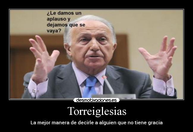 Torreiglesias - La mejor manera de decirle a alguien que no tiene gracia