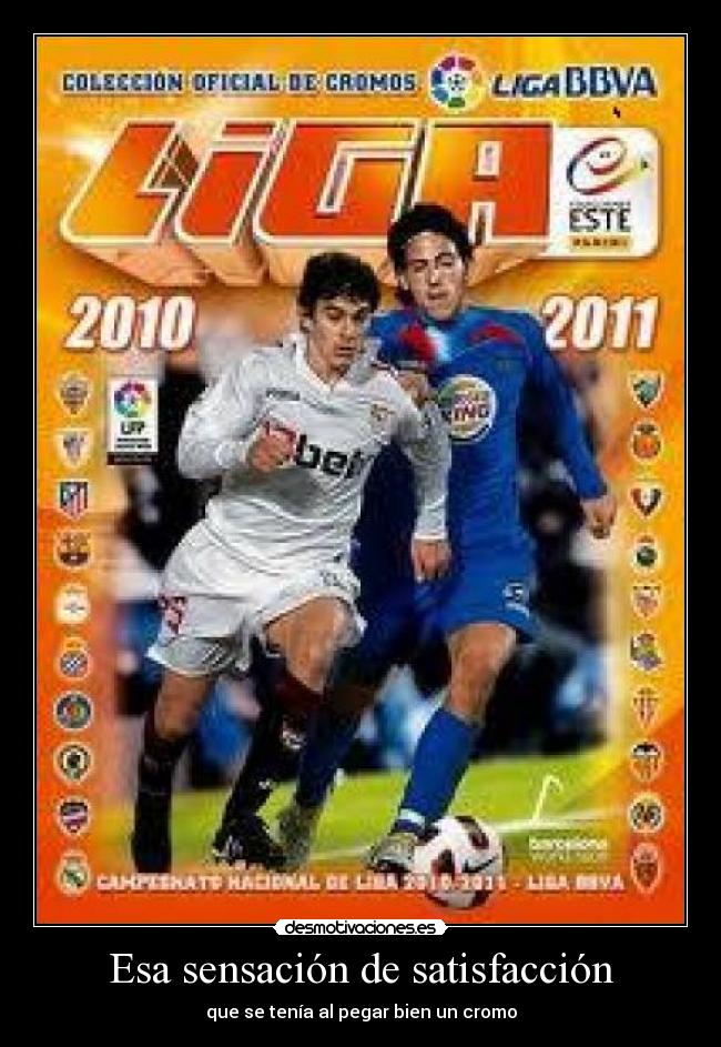 Esa sensación de satisfacción - que se tenía al pegar bien un cromo