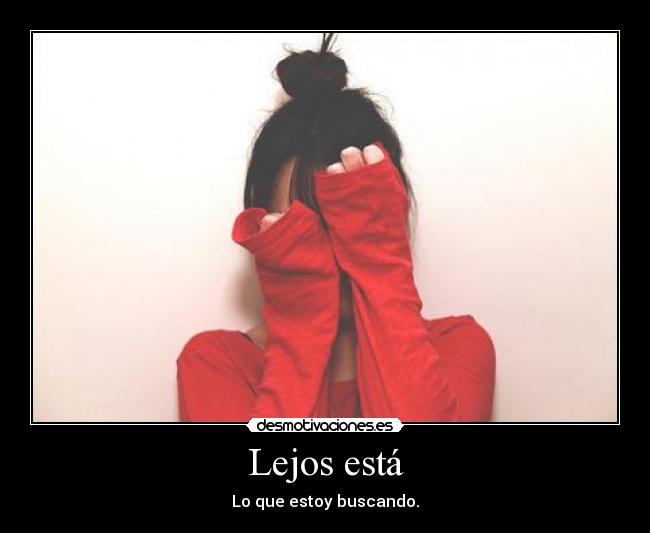 Lejos está - Lo que estoy buscando.