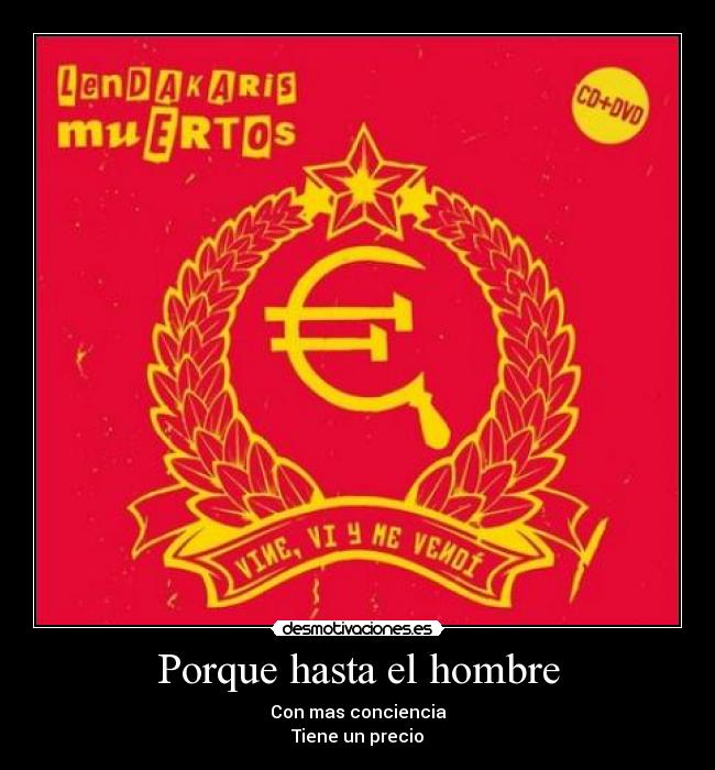 Porque hasta el hombre - Con mas conciencia
Tiene un precio