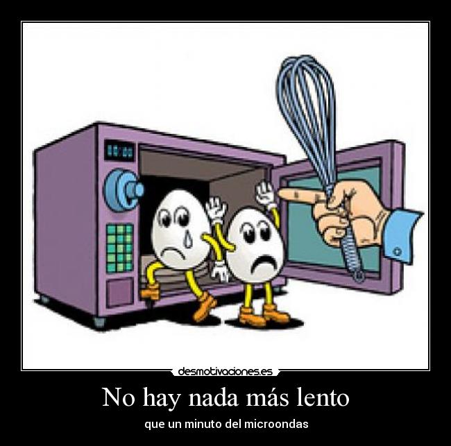 No hay nada más lento - que un minuto del microondas