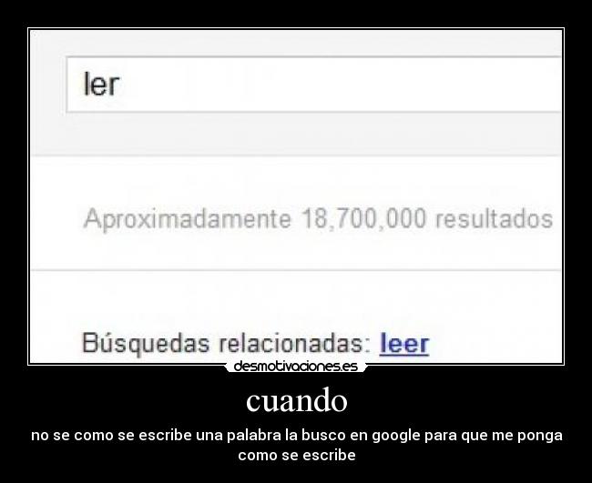 cuando - no se como se escribe una palabra la busco en google para que me ponga
como se escribe