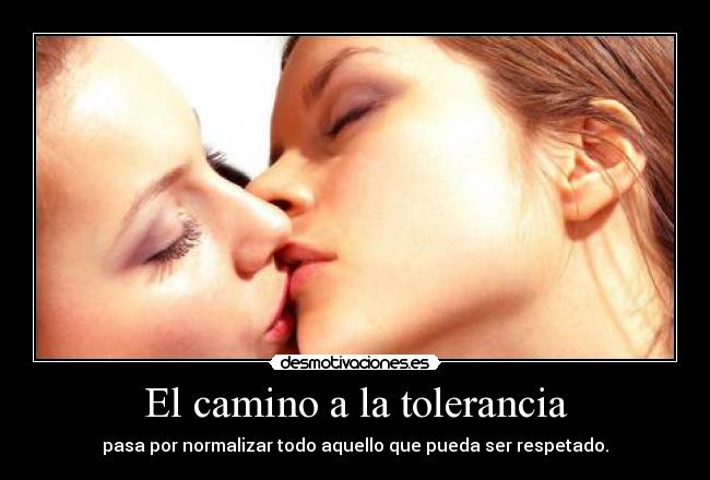 El camino a la tolerancia - pasa por normalizar todo aquello que pueda ser respetado.