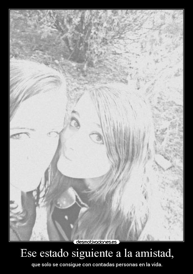 Ese estado siguiente a la amistad, -