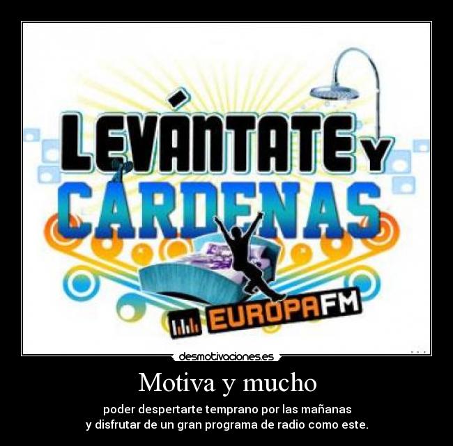 Motiva y mucho - poder despertarte temprano por las mañanas
y disfrutar de un gran programa de radio como este.