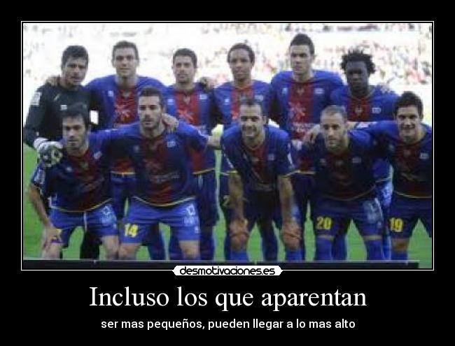 Incluso los que aparentan - ser mas pequeños, pueden llegar a lo mas alto