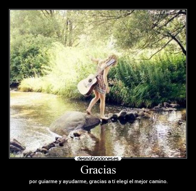 Gracias - por guiarme y ayudarme, gracias a tí elegí el mejor camino.