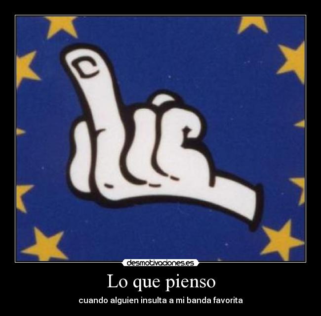 Lo que pienso - cuando alguien insulta a mi banda favorita