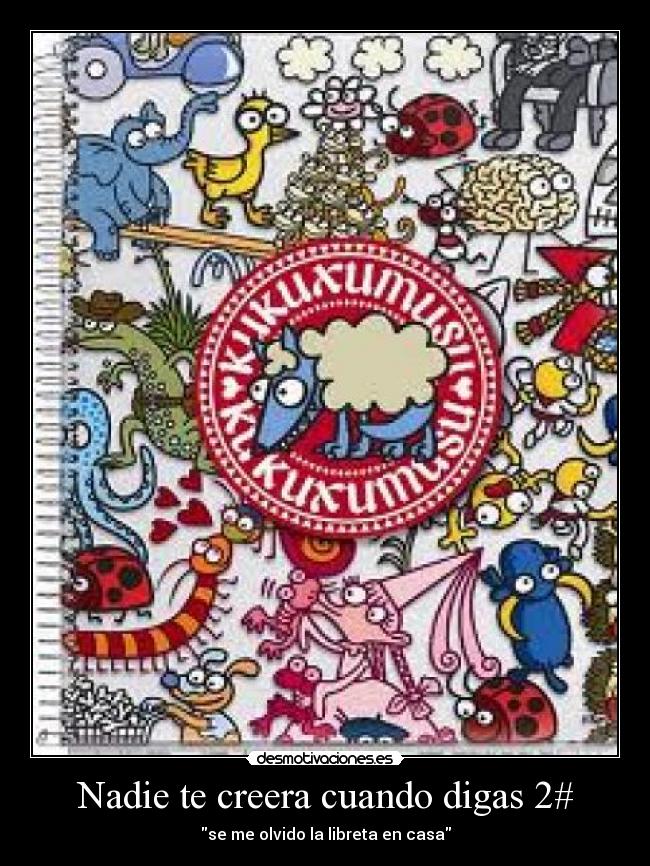 Nadie te creera cuando digas 2# - se me olvido la libreta en casa
