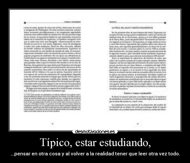 Típico, estar estudiando, - ...pensar en otra cosa y al volver a la realidad tener que leer otra vez todo.