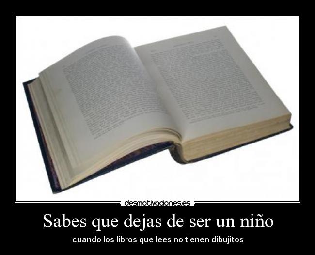 Sabes que dejas de ser un niño - cuando los libros que lees no tienen dibujitos