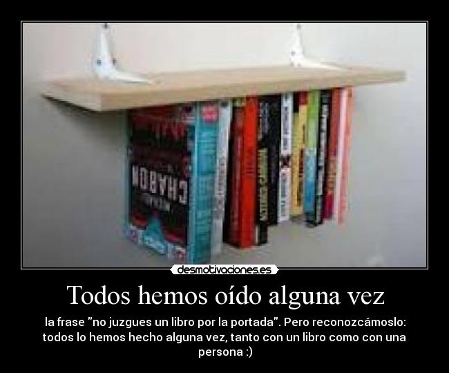 Todos hemos oído alguna vez - la frase no juzgues un libro por la portada. Pero reconozcámoslo:
todos lo hemos hecho alguna vez, tanto con un libro como con una
persona :)