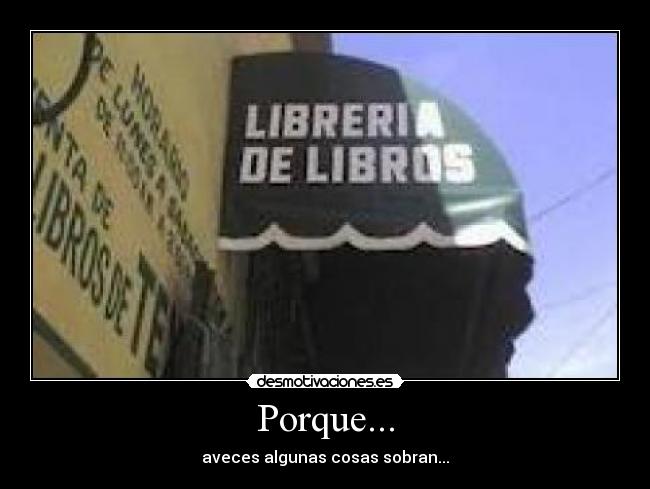 Porque... - aveces algunas cosas sobran...