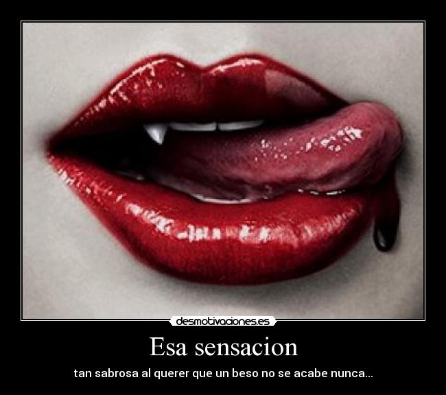 Esa sensacion - tan sabrosa al querer que un beso no se acabe nunca...