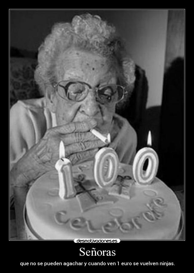 Señoras - que no se pueden agachar y cuando ven 1 euro se vuelven ninjas.