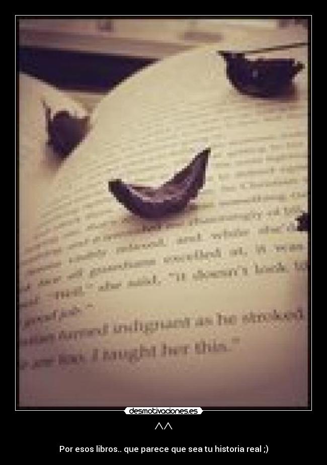 ^^ - Por esos libros.. que parece que sea tu historia real ;)