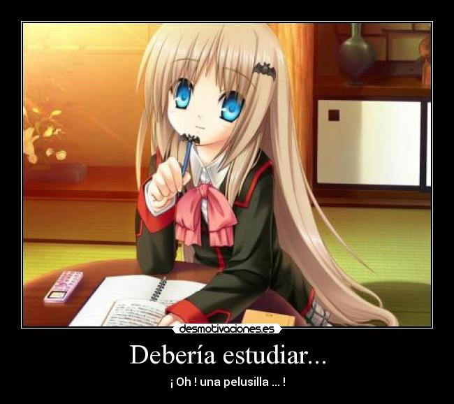 Debería estudiar... - ¡ Oh ! una pelusilla ... !