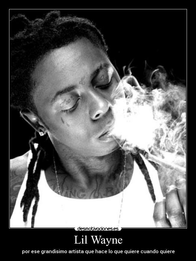 Lil Wayne - por ese grandisimo artista que hace lo que quiere cuando quiere