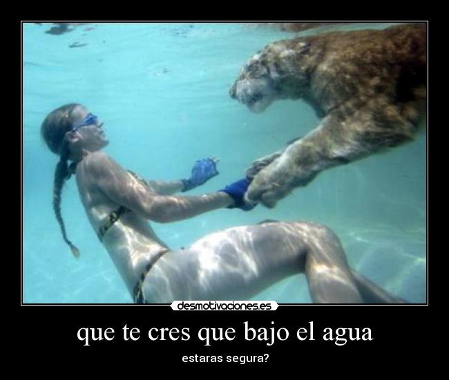 que te cres que bajo el agua - 