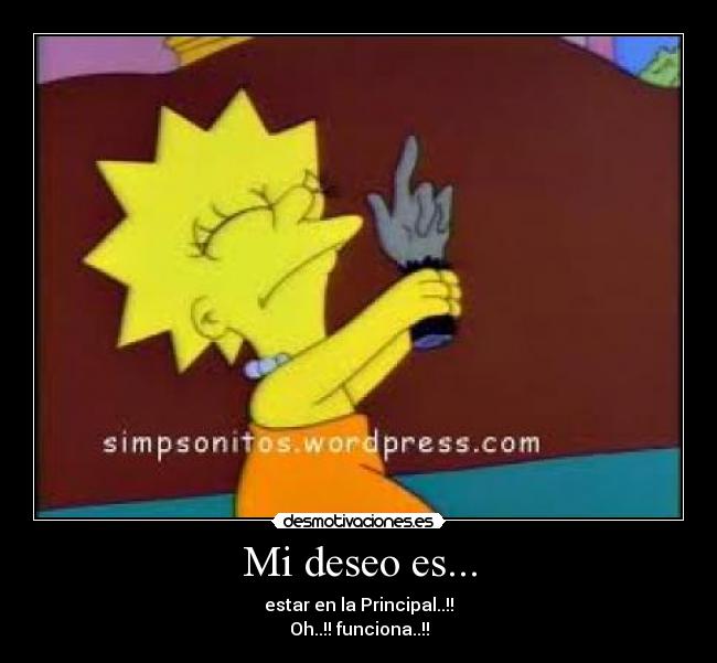 Mi deseo es... - estar en la Principal..!!
Oh..!! funciona..!!