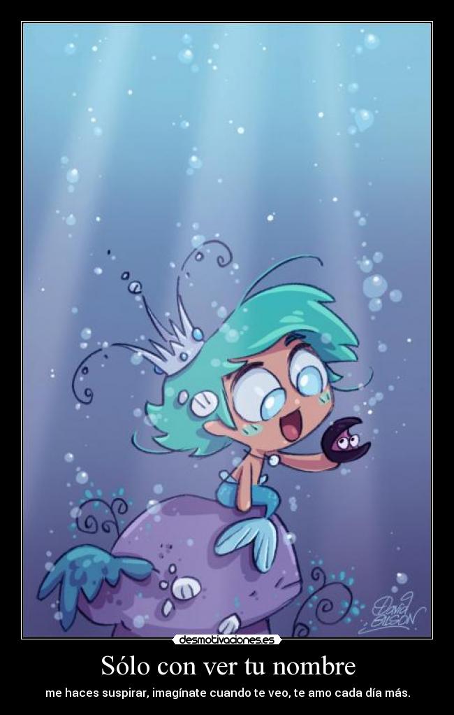Sólo con ver tu nombre - me haces suspirar, imagínate cuando te veo, te amo cada día más.