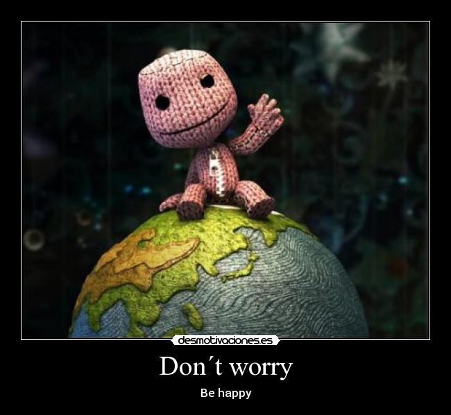 Don´t worry - Be happy