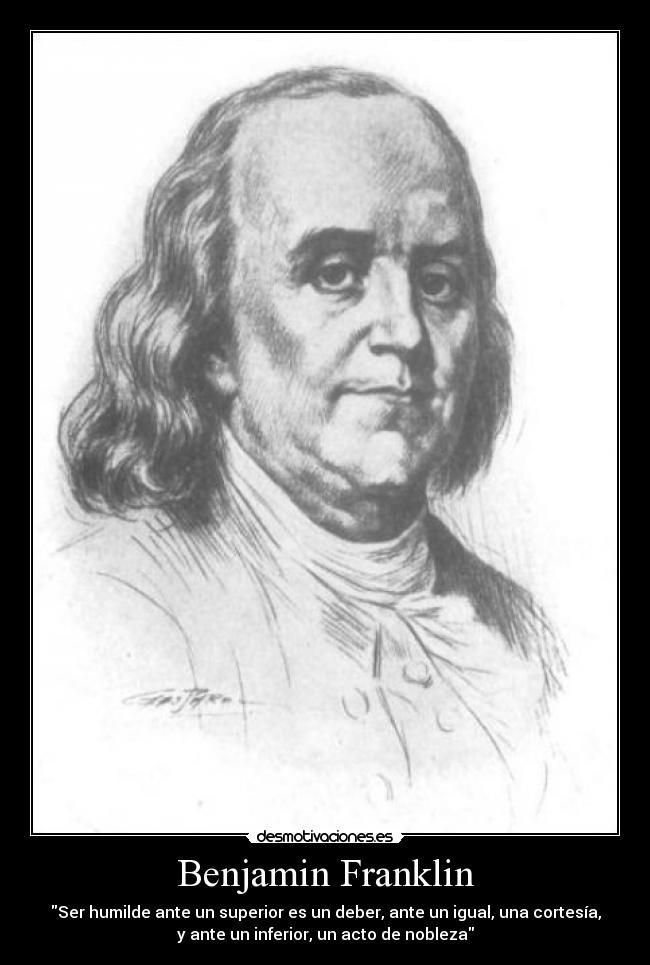 carteles benjamin franklin ser humilde ante superior deber igual cortesia inferior acto nobleza desmotivaciones