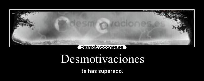 Desmotivaciones - te has superado.
