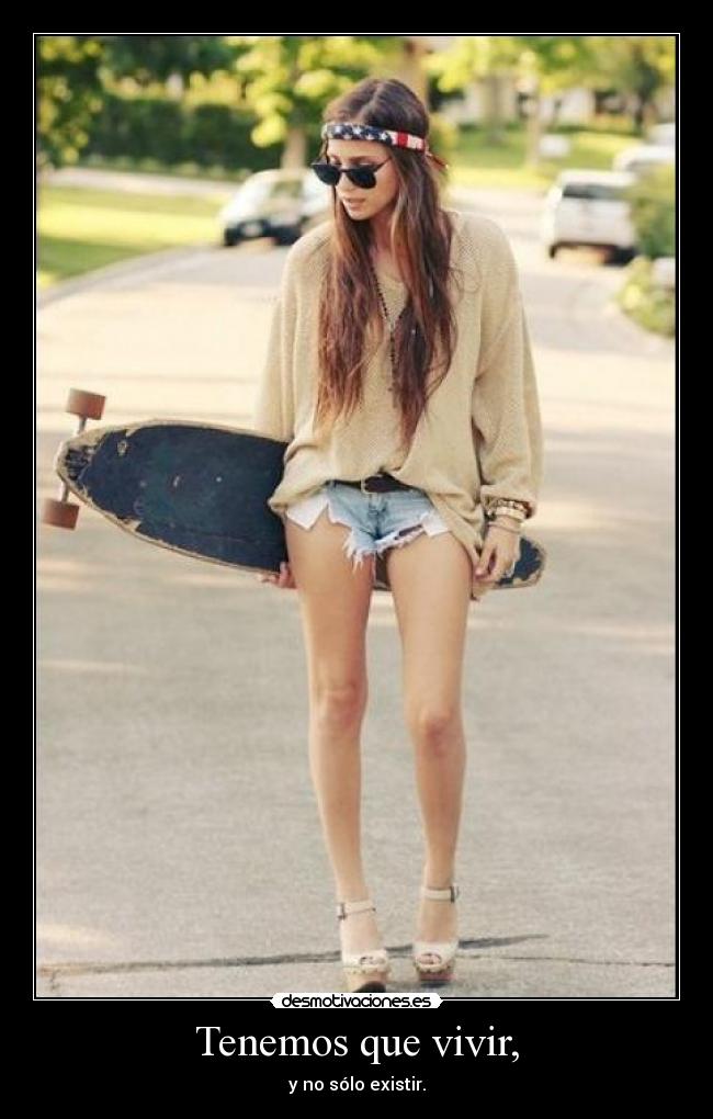 Tenemos que vivir, - y no sólo existir.