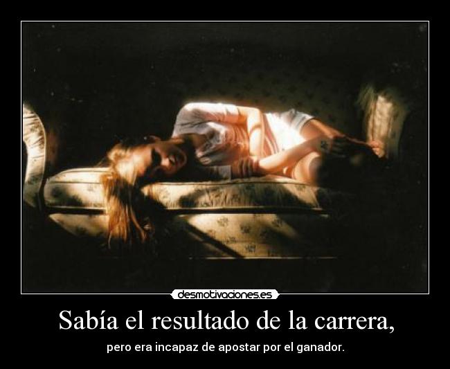 Sabía el resultado de la carrera, -