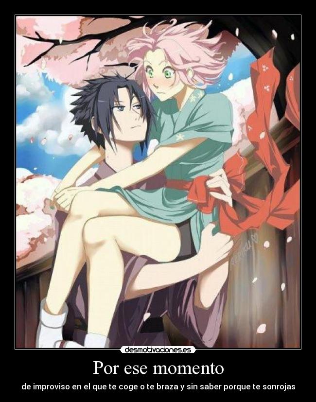 Por ese momento - de improviso en el que te coge o te braza y sin saber porque te sonrojas