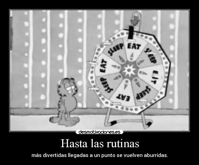 Hasta las rutinas - más divertidas llegadas a un punto se vuelven aburridas.