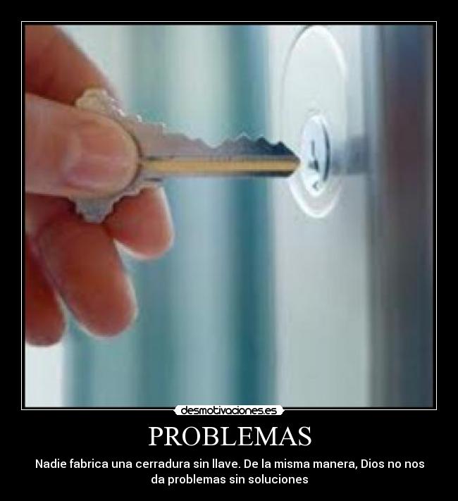 PROBLEMAS - Nadie fabrica una cerradura sin llave. De la misma manera, Dios no nos
da problemas sin soluciones
