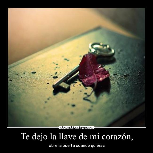 Te dejo la llave de mi corazón, -