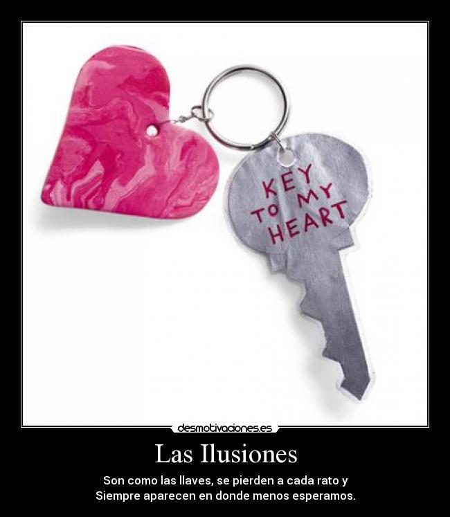 Las Ilusiones - Son como las llaves, se pierden a cada rato y
Siempre aparecen en donde menos esperamos.