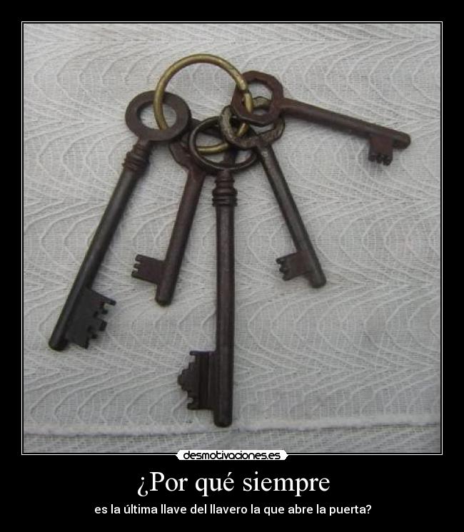 ¿Por qué siempre - es la última llave del llavero la que abre la puerta?