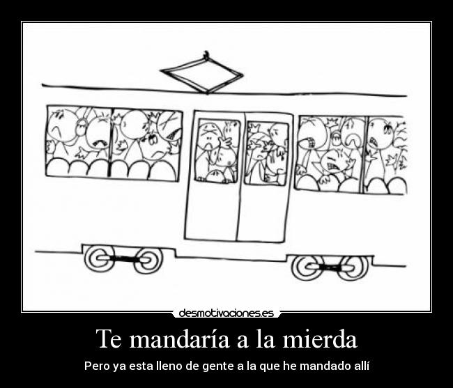 Te mandaría a la mierda -