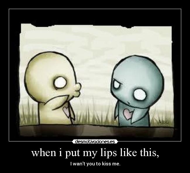 when i put my lips like this, -