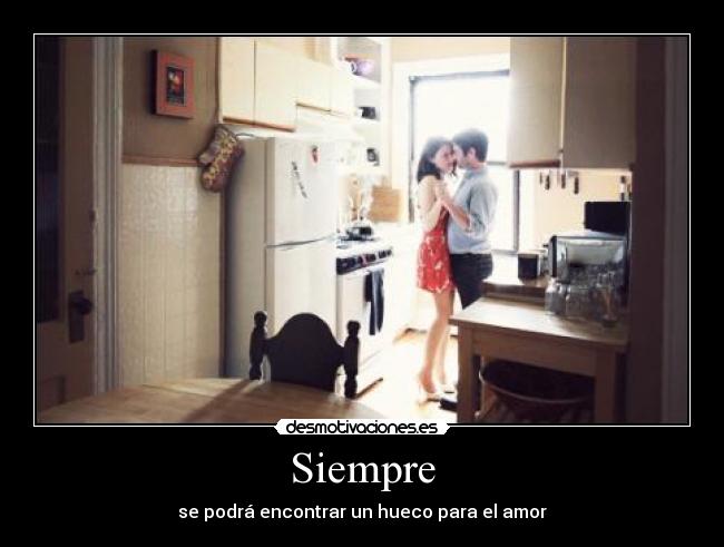 Siempre - se podrá encontrar un hueco para el amor