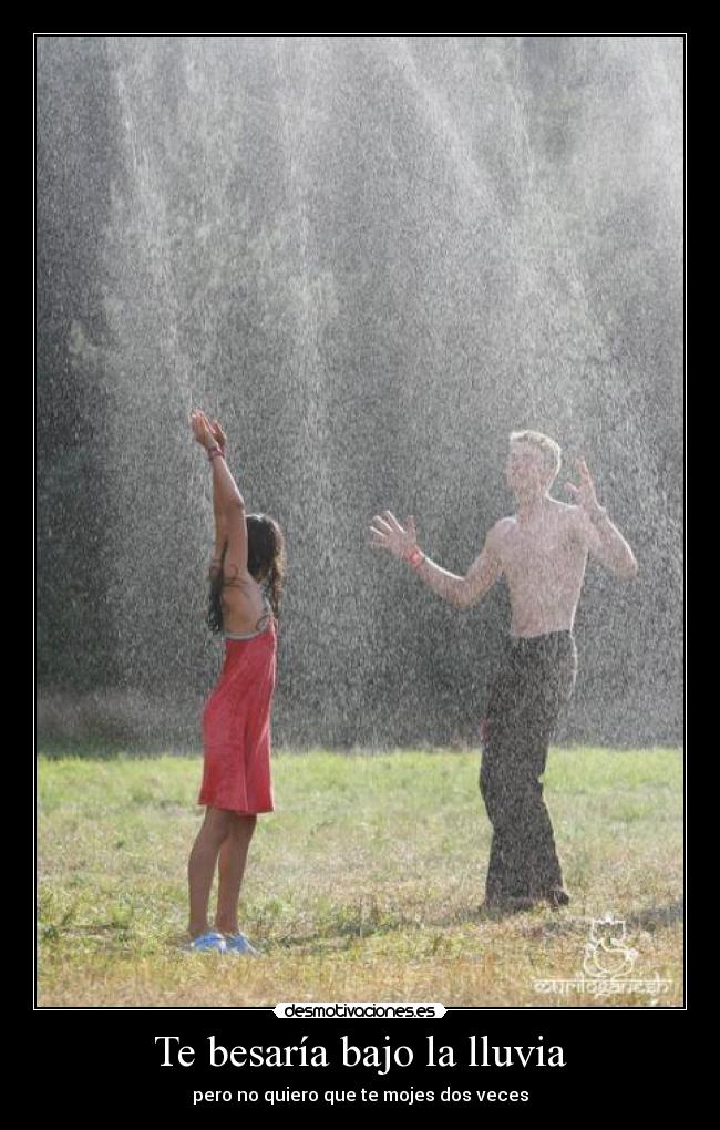 Te besaría bajo la lluvia -